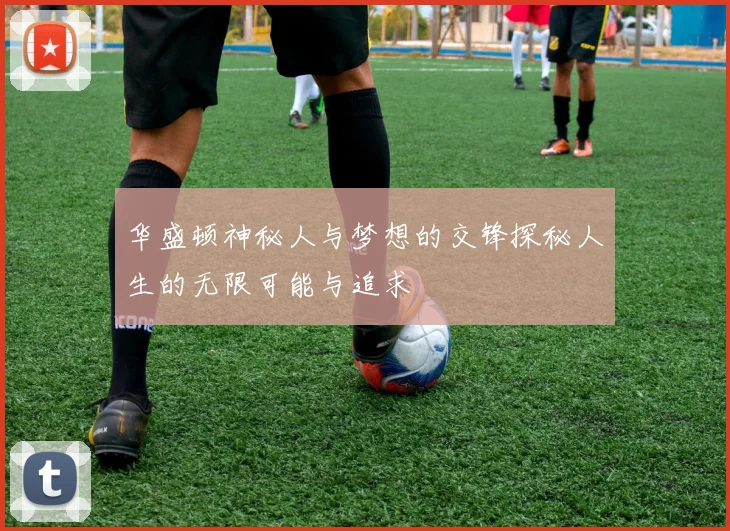 华盛顿神秘人与梦想的交锋探秘人生的无限可能与追求